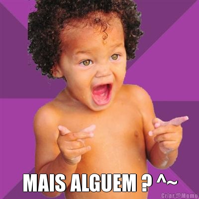  MAIS ALGUEM ? ^~